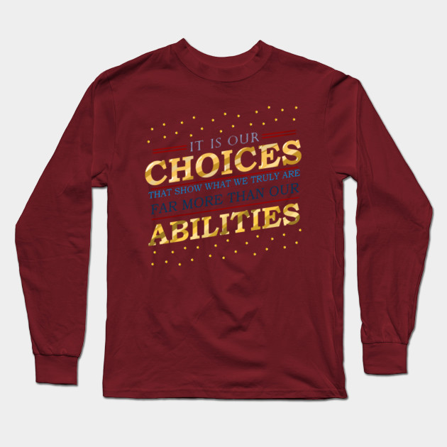 "It is our choices that show what we truly are, far more than our abilities"